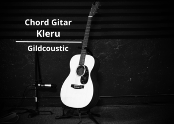Chord Gitar dan Lirik Lagu Kleru – Gildcoustic